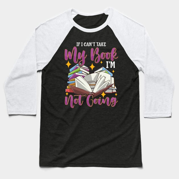 Funny If I Can't Take My Book I'm Not Going Reader Baseball T-Shirt by theperfectpresents